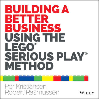 Скачать книгу Building a Better Business Using the Lego Serious Play Method