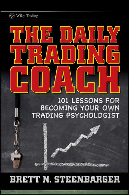 Скачать книгу The Daily Trading Coach. 101 Lessons for Becoming Your Own Trading Psychologist