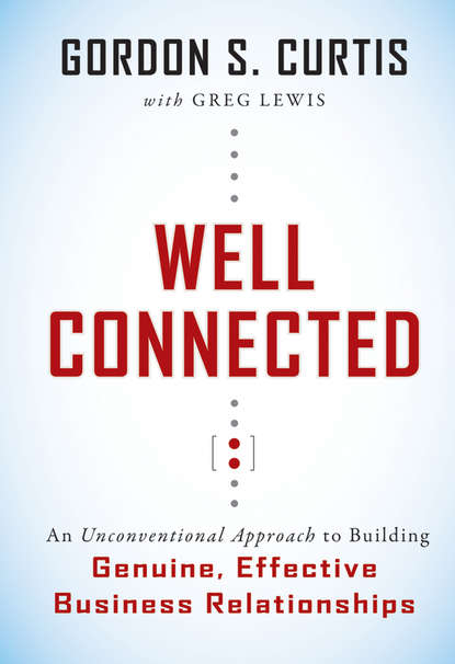 Скачать книгу Well Connected. An Unconventional Approach to Building Genuine, Effective Business Relationships
