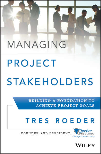 Скачать книгу Managing Project Stakeholders. Building a Foundation to Achieve Project Goals