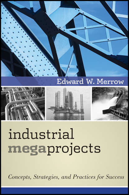 Скачать книгу Industrial Megaprojects. Concepts, Strategies, and Practices for Success