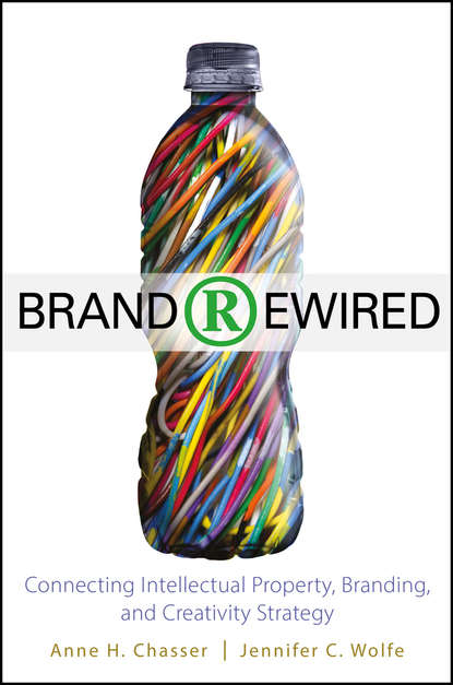 Скачать книгу Brand Rewired. Connecting Branding, Creativity, and Intellectual Property Strategy
