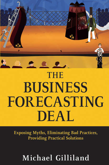 Скачать книгу The Business Forecasting Deal. Exposing Myths, Eliminating Bad Practices, Providing Practical Solutions