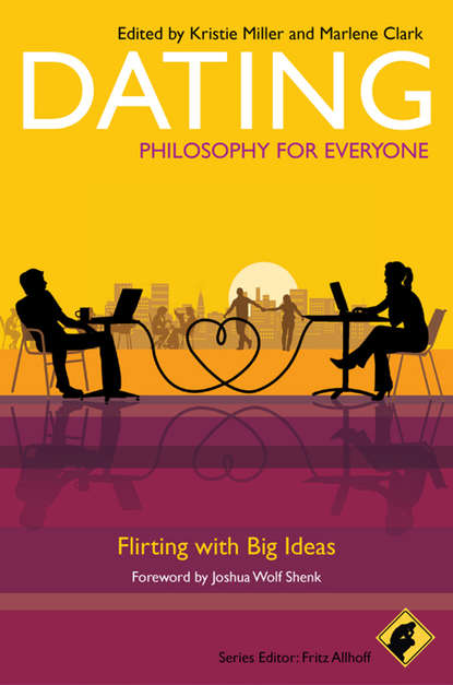 Скачать книгу Dating - Philosophy for Everyone. Flirting With Big Ideas