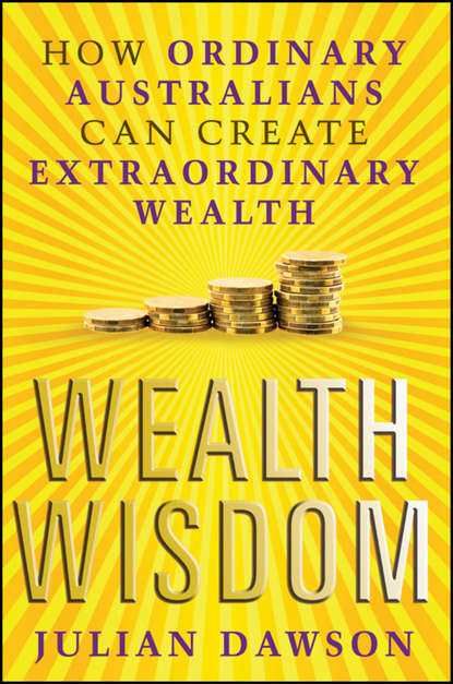 Скачать книгу Wealth Wisdom. How Ordinary Australians Can Create Extraordinary Wealth