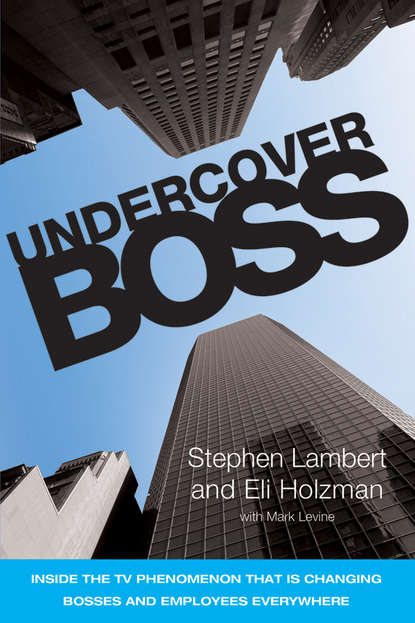 Скачать книгу Undercover Boss. Inside the TV Phenomenon that is Changing Bosses and Employees Everywhere