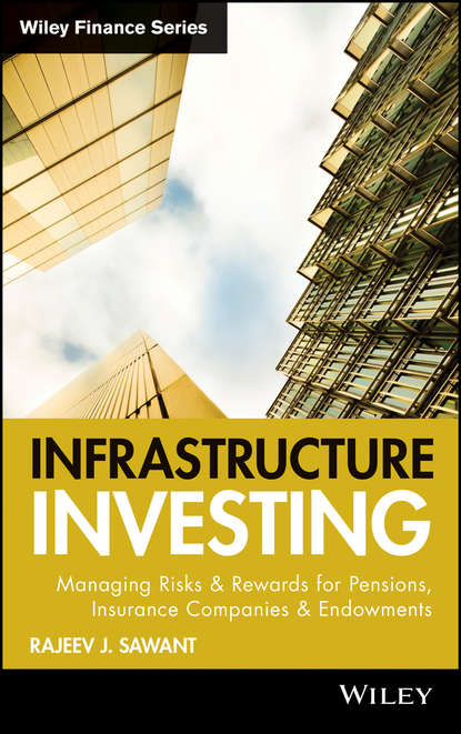 Скачать книгу Infrastructure Investing. Managing Risks & Rewards for Pensions, Insurance Companies & Endowments
