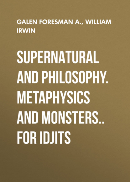 Скачать книгу Supernatural and Philosophy. Metaphysics and Monsters.. for Idjits