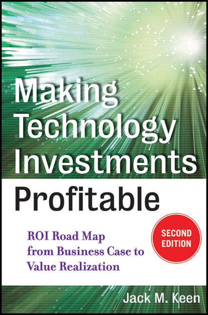 Скачать книгу Making Technology Investments Profitable. ROI Road Map from Business Case to Value Realization