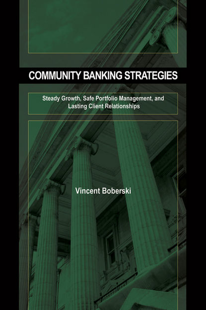 Скачать книгу Community Banking Strategies. Steady Growth, Safe Portfolio Management, and Lasting Client Relationships