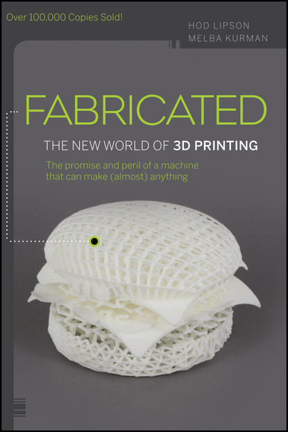 Скачать книгу Fabricated. The New World of 3D Printing