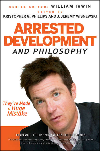 Скачать книгу Arrested Development and Philosophy. They've Made a Huge Mistake