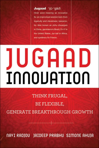 Скачать книгу Jugaad Innovation. Think Frugal, Be Flexible, Generate Breakthrough Growth