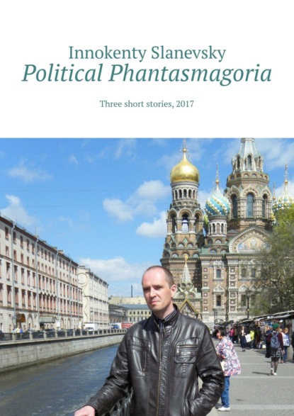 Скачать книгу Political Phantasmagoria. Three short stories, 2017