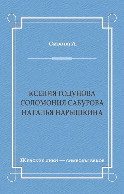 Ксения Годунова. Соломония Сабурова. Наталья Нарышкина