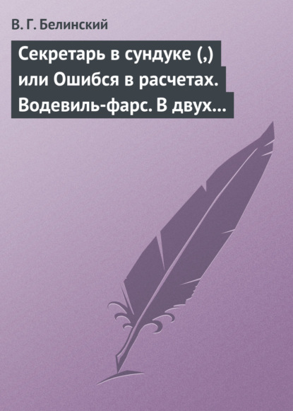 Скачать книгу Секретарь в сундуке (,) или Ошибся в расчетах. Водевиль-фарс. В двух действиях. М. Р… Три оригинальные водевиля… Сочинения Н. А. Коровкина