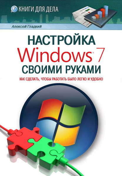 Скачать книгу Настройка Windows 7 своими руками. Как сделать, чтобы работать было легко и удобно