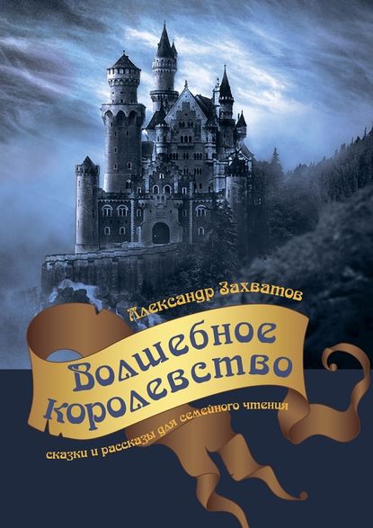 Скачать книгу Волшебное королевство. Сказки и рассказы для семейного чтения