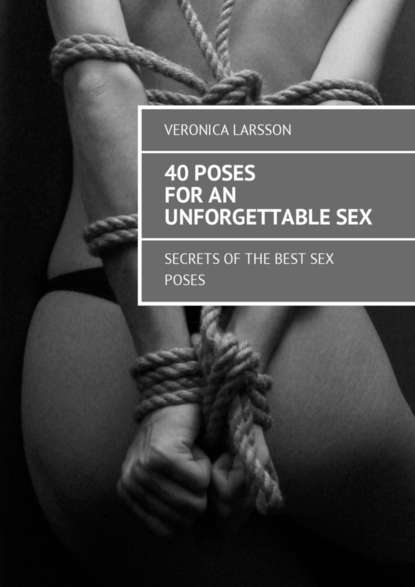 Скачать книгу 40 poses for an unforgettable sex. Secrets of the best sex poses