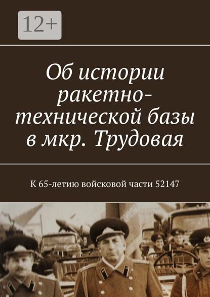 Скачать книгу Об истории ракетно-технической базы в мкр. Трудовая. К 65-летию войсковой части 52147
