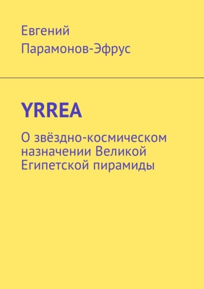 Скачать книгу YRREA. О звёздно-космическом назначении Великой Египетской пирамиды