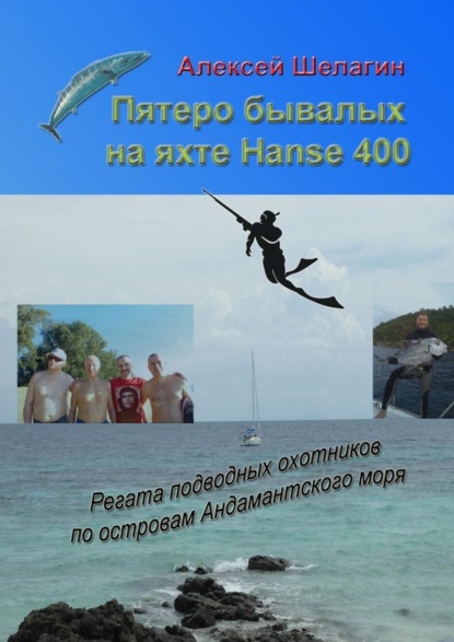 Скачать книгу Пятеро бывалых на яхте Hanse 400. Регата подводных охотников по островам Андамантского моря
