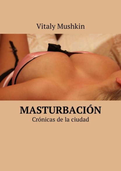 Скачать книгу Masturbación. Crónicas de la ciudad