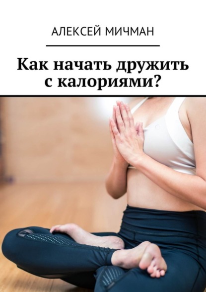 Скачать книгу Как начать дружить с калориями?