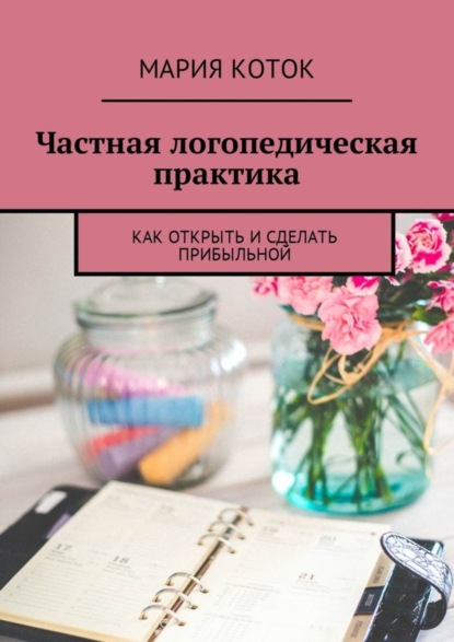 Скачать книгу Частная логопедическая практика. Как открыть и сделать прибыльной