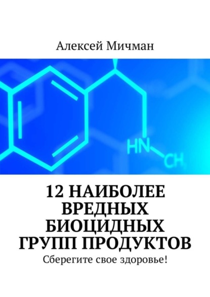 Скачать книгу 12 наиболее вредных биоцидных групп продуктов. Сберегите свое здоровье!