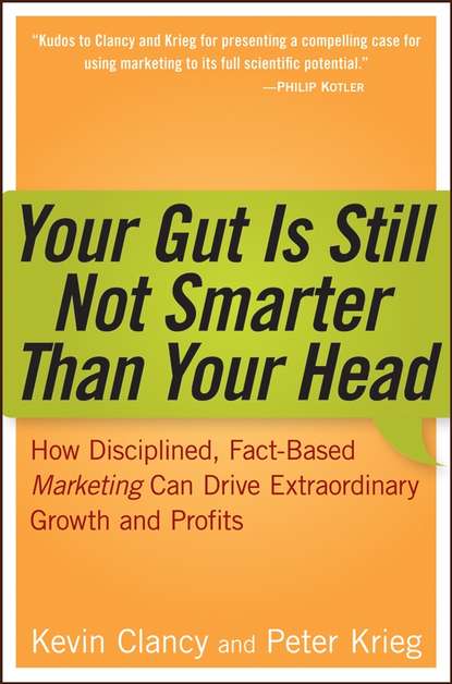 Скачать книгу Your Gut is Still Not Smarter Than Your Head. How Disciplined, Fact-Based Marketing Can Drive Extraordinary Growth and Profits