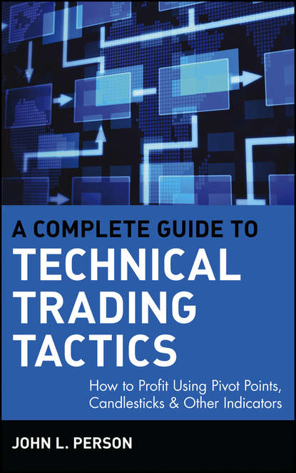 Скачать книгу A Complete Guide to Technical Trading Tactics. How to Profit Using Pivot Points, Candlesticks & Other Indicators