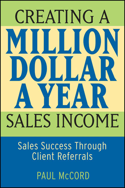 Скачать книгу Creating a Million-Dollar-a-Year Sales Income. Sales Success through Client Referrals