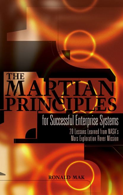 Скачать книгу The Martian Principles for Successful Enterprise Systems. 20 Lessons Learned from NASA's Mars Exploration Rover Mission