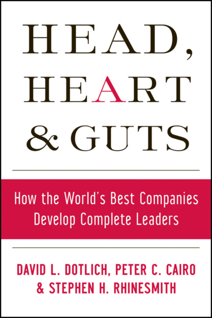 Скачать книгу Head, Heart and Guts. How the World&apos;s Best Companies Develop Complete Leaders
