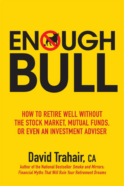 Скачать книгу Enough Bull. How to Retire Well without the Stock Market, Mutual Funds, or Even an Investment Advisor
