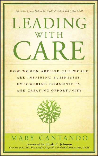 Скачать книгу Leading with Care. How Women Around the World are Inspiring Businesses, Empowering Communities, and Creating Opportunity