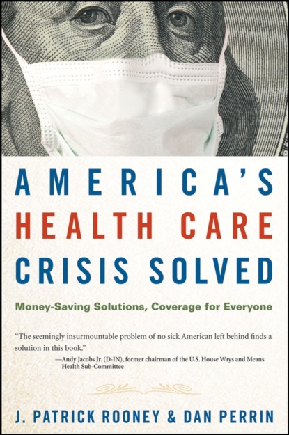 Скачать книгу America's Health Care Crisis Solved. Money-Saving Solutions, Coverage for Everyone