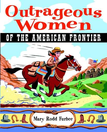 Скачать книгу Outrageous Women of the American Frontier