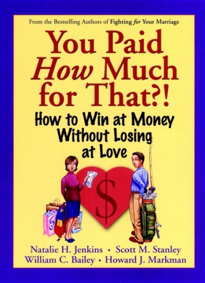 Скачать книгу You Paid How Much For That?!. How to Win at Money Without Losing at Love