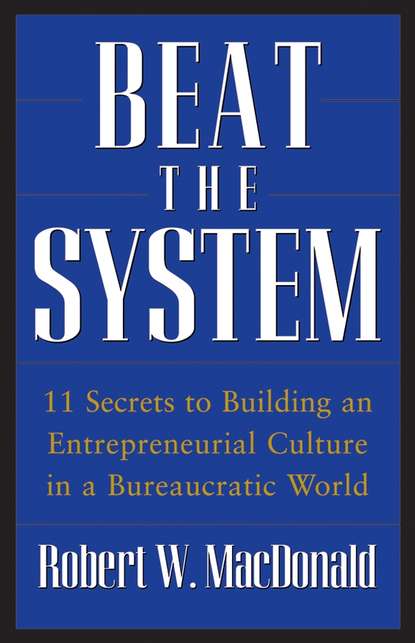 Скачать книгу Beat The System. 11 Secrets to Building an Entrepreneurial Culture in a Bureaucratic World