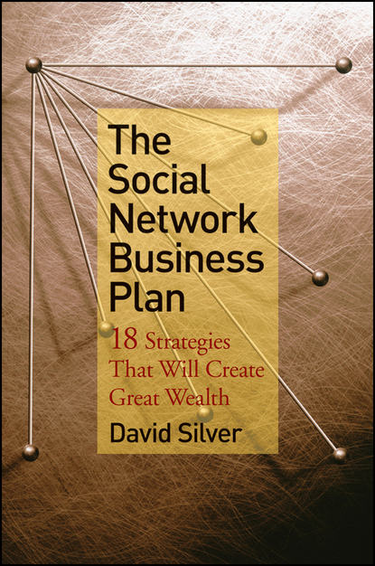 Скачать книгу The Social Network Business Plan. 18 Strategies That Will Create Great Wealth