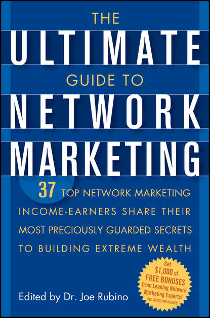 Скачать книгу The Ultimate Guide to Network Marketing. 37 Top Network Marketing Income-Earners Share Their Most Preciously Guarded Secrets to Building Extreme Wealth