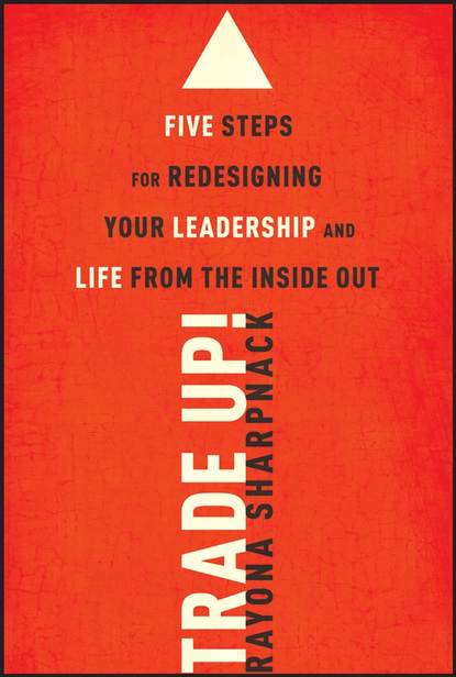 Скачать книгу Trade-Up!. 5 Steps for Redesigning Your Leadership and Life from the Inside Out