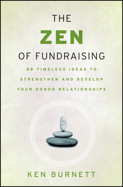 Скачать книгу The Zen of Fundraising. 89 Timeless Ideas to Strengthen and Develop Your Donor Relationships