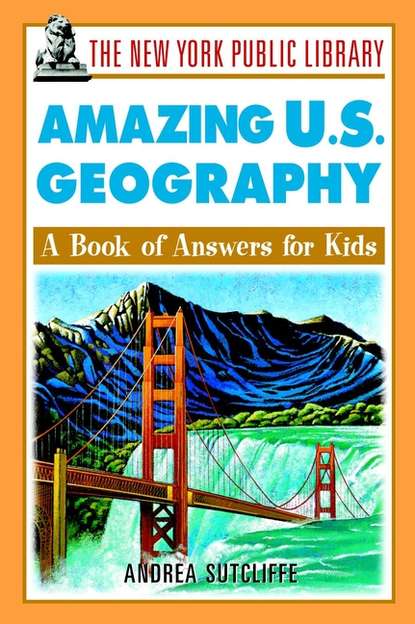 Скачать книгу The New York Public Library Amazing U.S. Geography. A Book of Answers for Kids