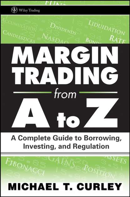 Скачать книгу Margin Trading from A to Z. A Complete Guide to Borrowing, Investing and Regulation