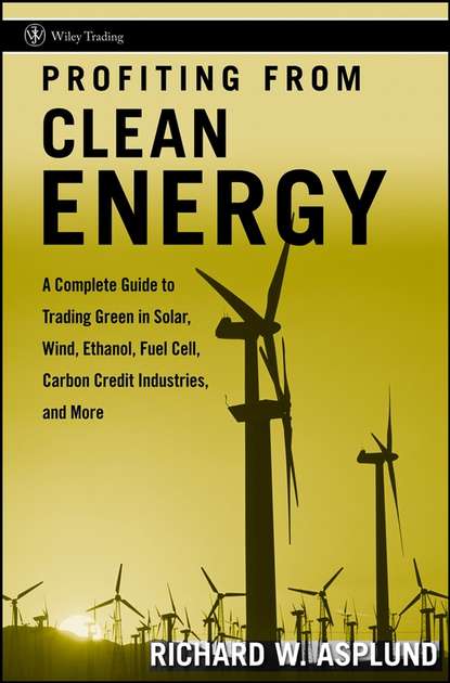 Скачать книгу Profiting from Clean Energy. A Complete Guide to Trading Green in Solar, Wind, Ethanol, Fuel Cell, Carbon Credit Industries, and More