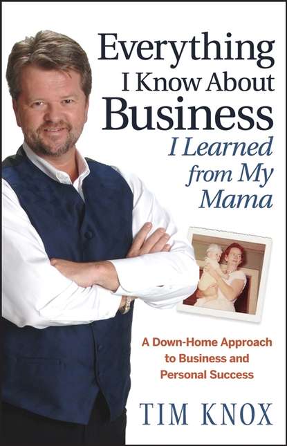 Скачать книгу Everything I Know About Business I Learned from my Mama. A Down-Home Approach to Business and Personal Success