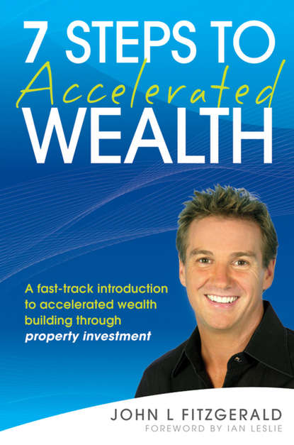 Скачать книгу 7 Steps to Accelerated Wealth. A Fast-track Introduction to Accelerated Wealth Building Through Property Investment